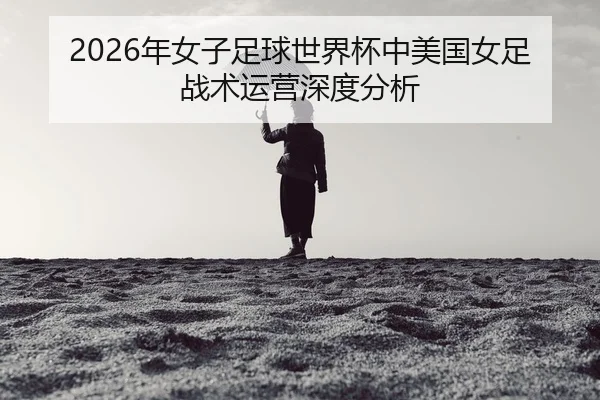 nian-nv-zi-zu-qiu-shi-jie-bei-zhong-mei-guo-nv-zu-zhan-shu-yun-ying-shen-du-fen-xi-2-312.jpg