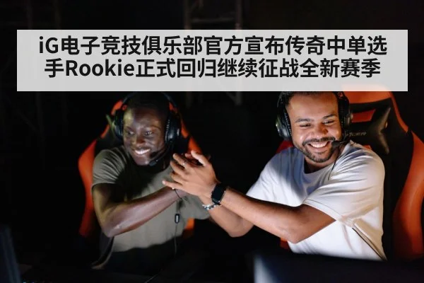 iG电子竞技俱乐部官方宣布传奇中单选手Rookie正式回归继续征战全新赛季