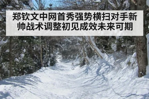 郑钦文中网首秀强势横扫对手新帅战术调整初见成效未来可期